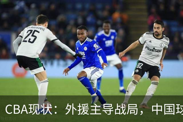 CBA现状：外援主导战局，中国球员的控球机会匮乏